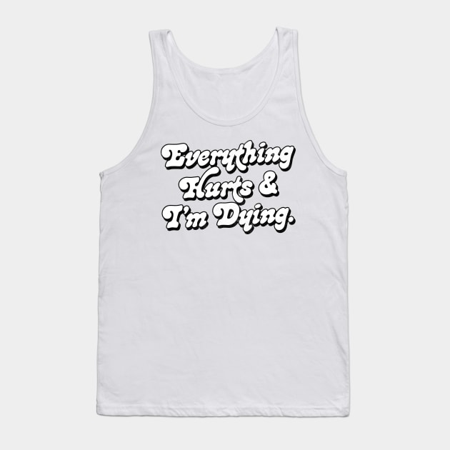 Everything Hurts And I'm Dying Tank Top by DankFutura